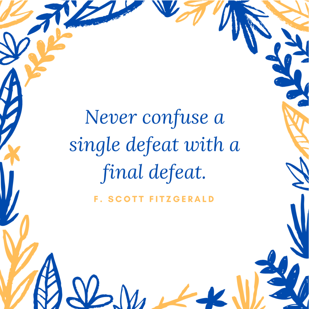 "Never confuse a single defeat with a final defeat" - quote by F. Scott Fitzgerald